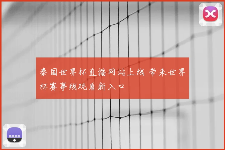 泰国世界杯直播网站上线 带来世界杯赛事线观看新入口